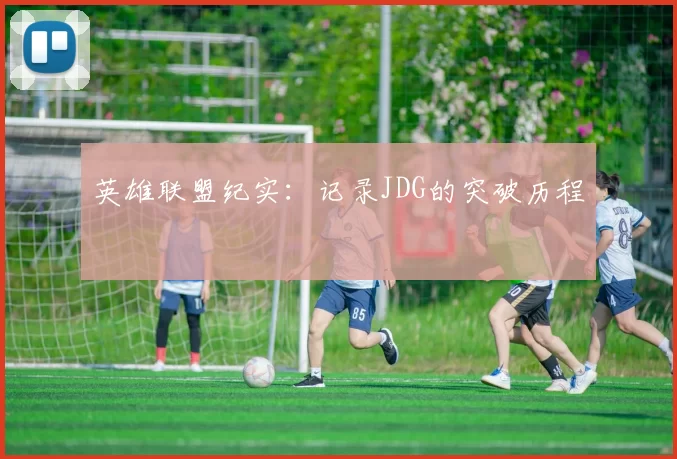 英雄联盟纪实：记录JDG的突破历程