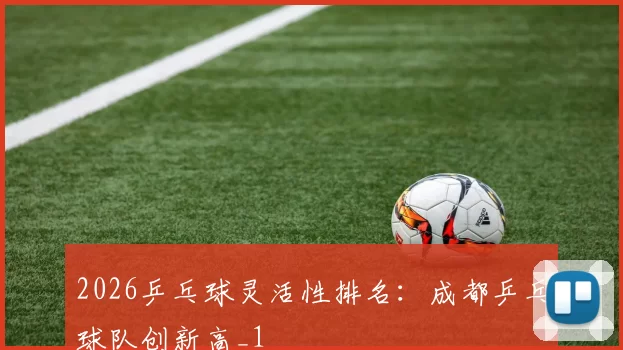 2026乒乓球灵活性排名：成都乒乓球队创新高_1