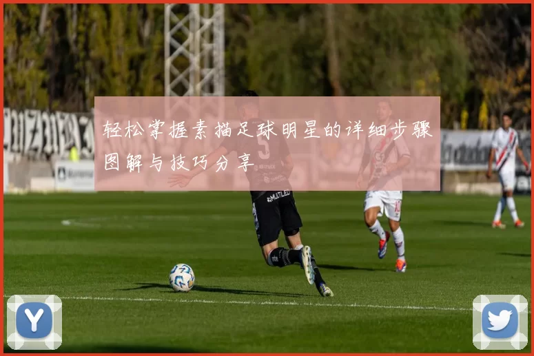 轻松掌握素描足球明星的详细步骤图解与技巧分享